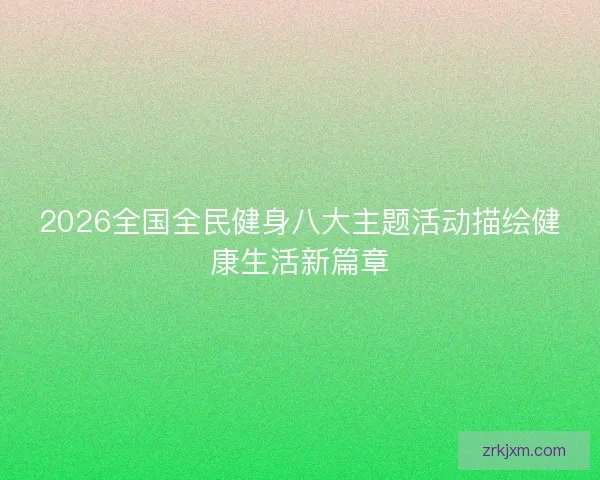 2026全国全民健身八大主题活动描绘健康生活新篇章