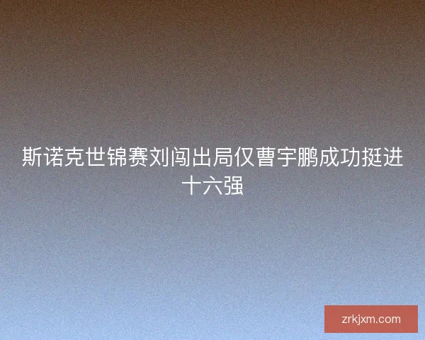 斯诺克世锦赛刘闯出局仅曹宇鹏成功挺进十六强